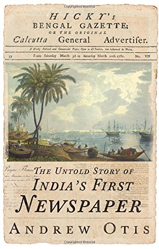 Hicky's Bengal Gazette: The untold Story of india's First Newapaper